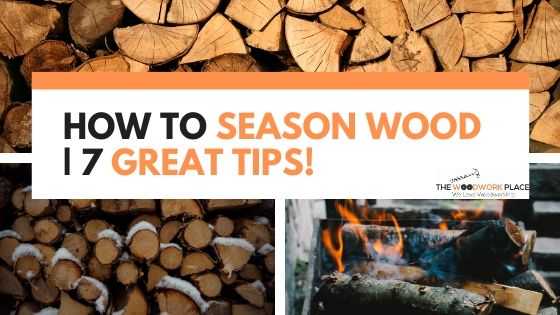 How To Season Wood (7 Tips)