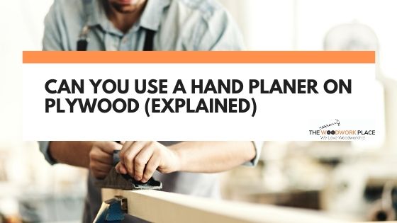 Can You Use A Hand Planer On Plywood (Explained)