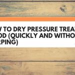 How To Dry Pressure Treated Wood (Quickly And Without Warping)