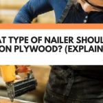 What Type Of Nailer Should I Use On Plywood? (Explained)