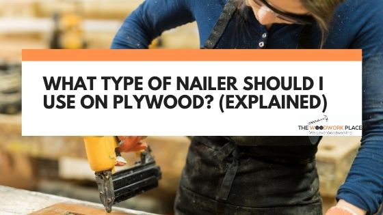 What Type Of Nailer Should I Use On Plywood