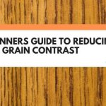 Beginners Guide To Reducing Oak Grain Contrast (Explained)
