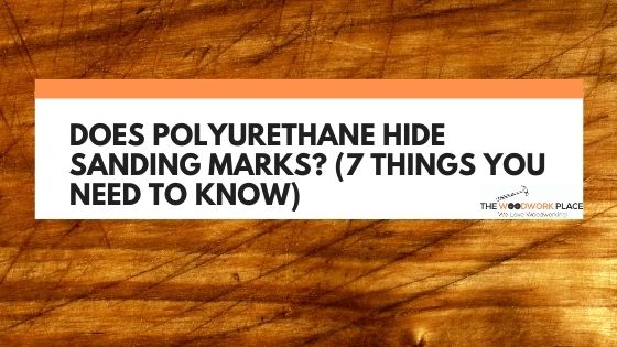 does polyurethane hide sanding marks