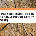 Will Polyurethane Fill In Cracks In A Wood Table