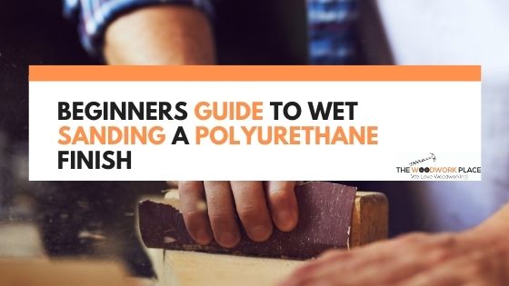 wet sanding polyurethane finish