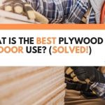What Is The Best Plywood For Outdoor Use? (Solved!)
