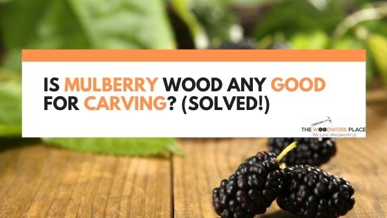 is mulberry wood good for carving