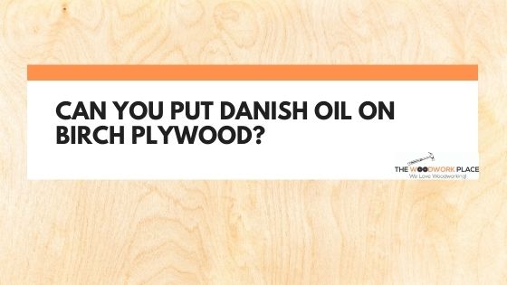 danish oil on birch plywood