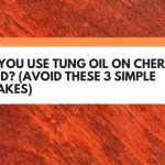 Can You Use Tung Oil On Cherry Wood? (Avoid These 3 Simple Mistakes)