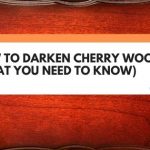 How To Darken Cherry Wood (What You Need To Know)