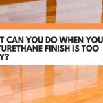 What Can You Do When Your Polyurethane Finish Is Too Shiny?