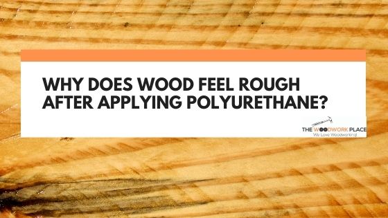 wood rough after polyurethane
