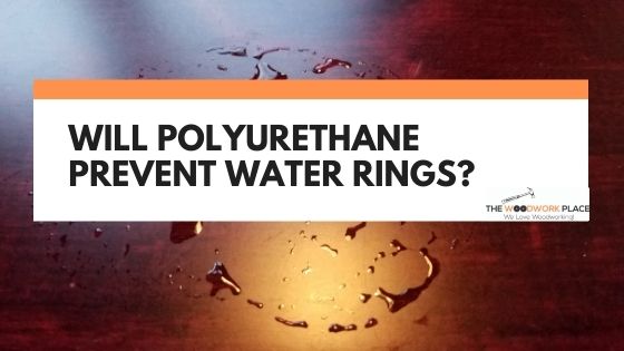 will polyurethane prevent water rings