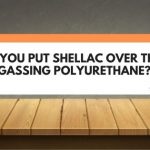 Can You Put Shellac Over That Off-Gassing Polyurethane?