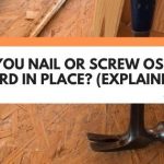 Do You Nail Or Screw OSB Board In Place? (Explained)