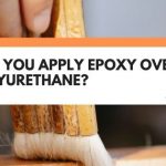 Can You Apply Epoxy Over Polyurethane? (Your Questions Answered!)