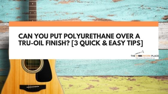 polyurethane over tru oil