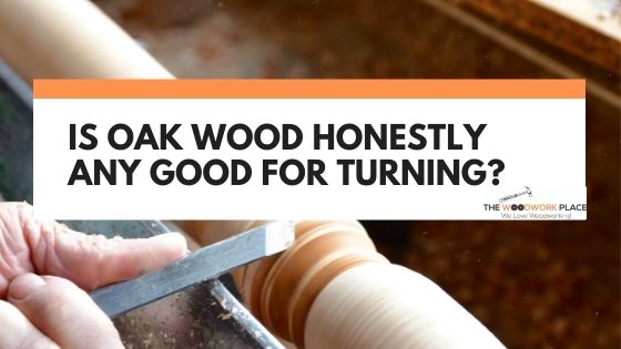 is oak good for turning