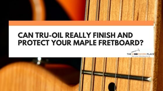 tru oil on maple fretboard