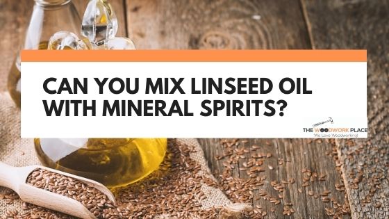 can you mix linseed oil with mineral spirits