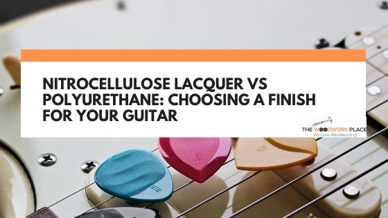 nitrocellulose lacquer vs polyurethane