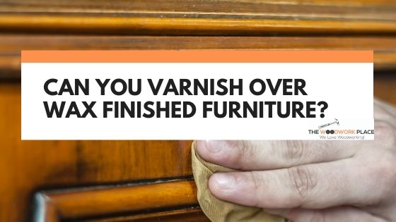 can you varnish over wax