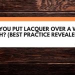 Can You Put Lacquer Over A Wax Finish? (Best Practice Revealed)