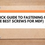 A Quick Guide To Fastening MDF (+ The Best Screws For MDF)