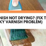 Varnish Not Drying? (How To Fix That Sticky Varnish Problem)