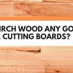 Is Birch Wood Any Good For Cutting Boards?