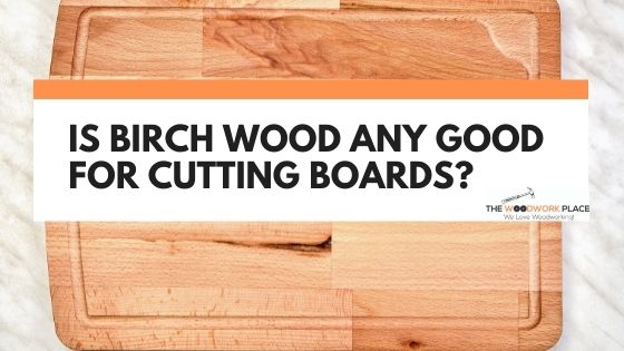 is birch good for cutting boards