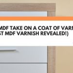 Can MDF Take On A Coat Of Varnish? (+ Best MDF Varnish Revealed!)
