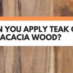 Can You Apply Teak Oil On Acacia Wood?
