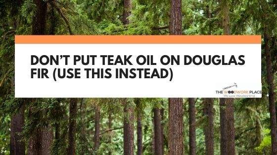teak oil on douglas fir