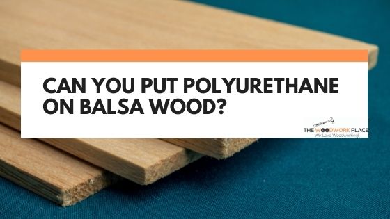 polyurethane on balsa wood