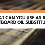 What Can You Use As A Fretboard Oil Substitute?