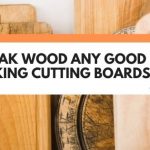 Is Oak Wood Any Good For Making Cutting Boards?