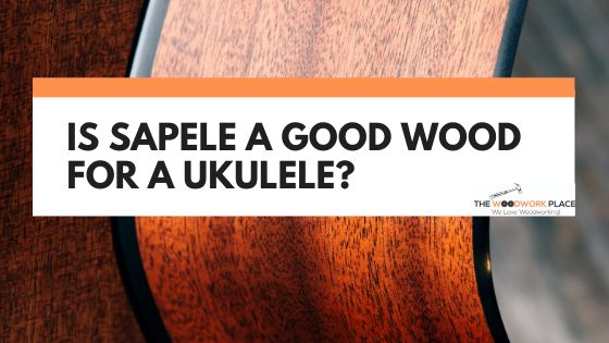 is sapele wood good for ukulele