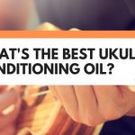 What's The Best Ukulele Conditioning Oil?