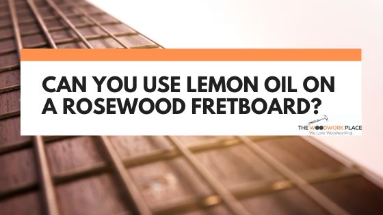lemon oil on rosewood fretboard