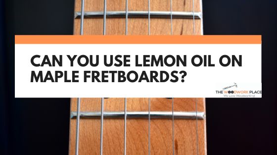 lemon oil on maple fretboard
