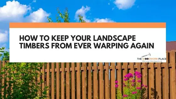 how to keep landscape timbers from warping