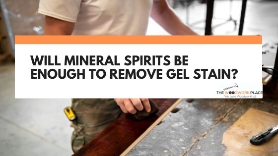 will mineral spirits remove gel stain