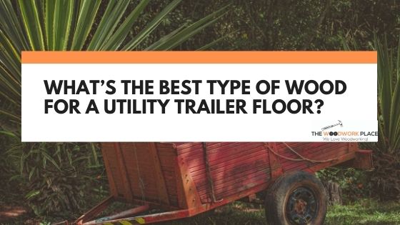 best wood for utility trailer floor