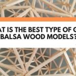 What Is The Best Type Of Glue For Balsa Wood Models?