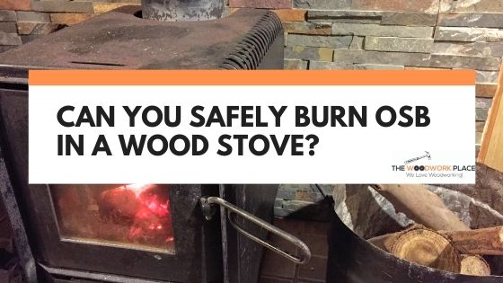 can you burn osb in a wood stove