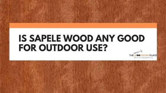 is sapele wood good for outdoor use