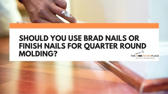 brad nails or finish nails for quarter round