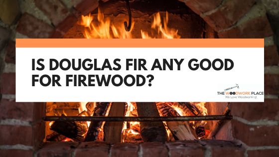 is douglas fir good for firewood
