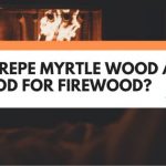 is crepe myrtle wood good for firewood